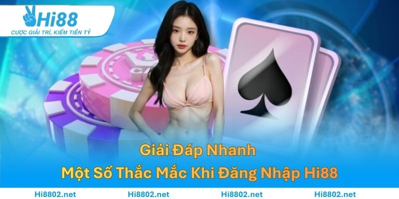 Giải Đáp Nhanh Một Số Thắc Mắc Khi Đăng Nhập Hi88