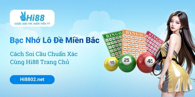 Bạc Nhớ Lô Đề Miền Bắc – Cách Soi Cầu Chuẩn Xác Cùng Hi88
