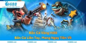Bắn Cá Vàng Hi88 – Bắn Cá Liền Tay, Mang Ngay Tiền Về