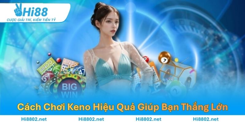 HI88 Chia Sẻ Cách Chơi Keno Hiệu Quả Giúp Bạn Thắng Lớn