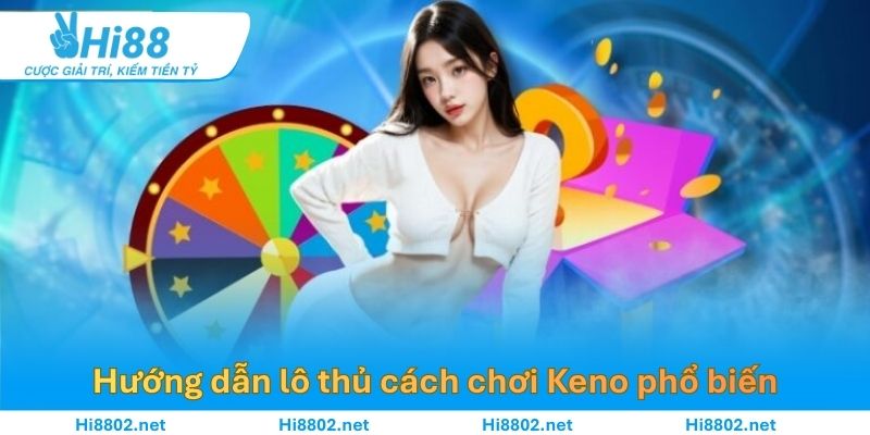 Hướng dẫn game thủ cách chơi Keno phổ biến