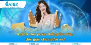 6 cách chơi poker thắng tiền triệu đơn giản cho người mới