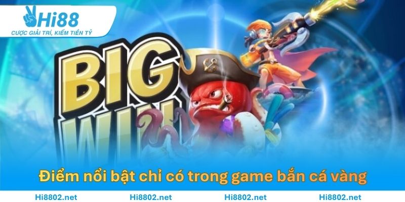 Điểm nổi bật chỉ có trong game bắn cá vàng