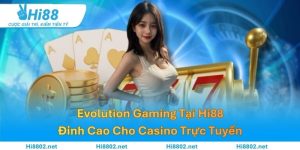 Evolution Gaming Tại Hi88: Đỉnh Cao Cho Casino Trực Tuyến