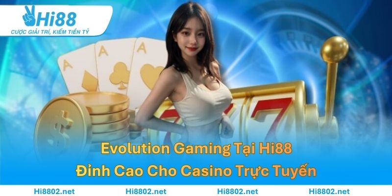 Evolution Gaming Tại Hi88: Đỉnh Cao Cho Casino Trực Tuyến