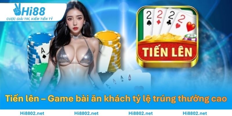 Tiến lên – Game bài ăn khách với tỷ lệ trúng thưởng cao tại nhà cái