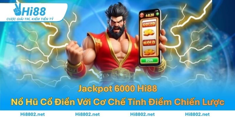 Jackpot 6000 Hi88 - Nổ Hũ Cổ Điển Với Cơ Chế Tính Điểm Chiến Lược