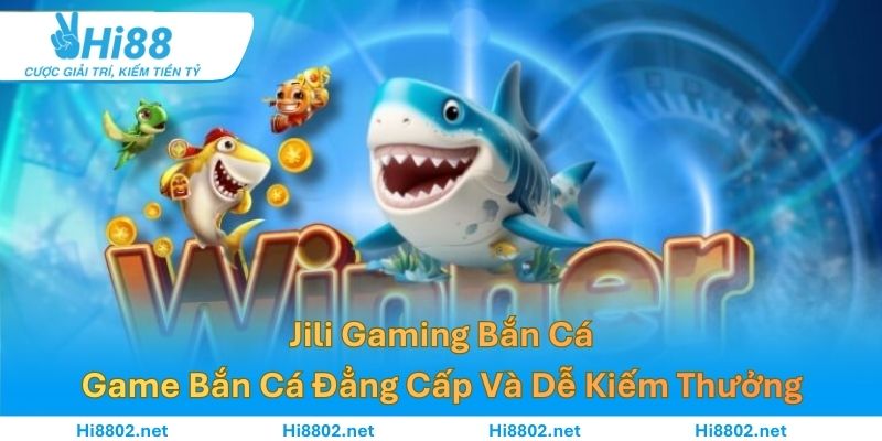 Jili Gaming bắn cá – Game Bắn Cá Đẳng Cấp Và Dễ Kiếm Thưởng