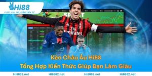 Kèo Châu Âu HI88 – Tổng Hợp Kiến Thức Giúp Bạn Làm Giàu