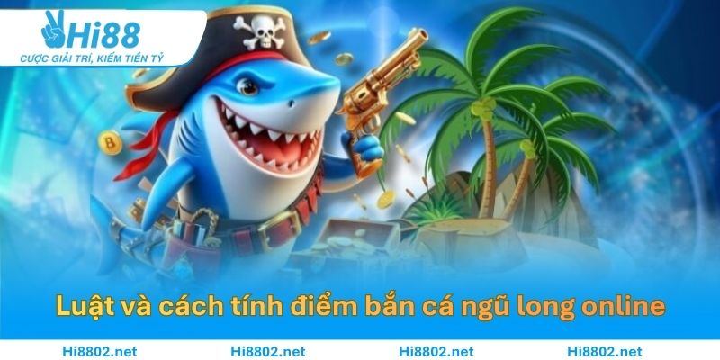 Luật và cách tính điểm bắn cá ngũ long online chi tiết