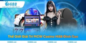 Khám Phá Thế Giới Giải Trí MCW Casino Hi88 Đỉnh Cao