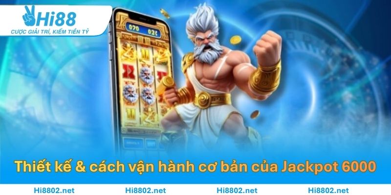 Thiết kế & cách vận hành cơ bản của Jackpot 6000