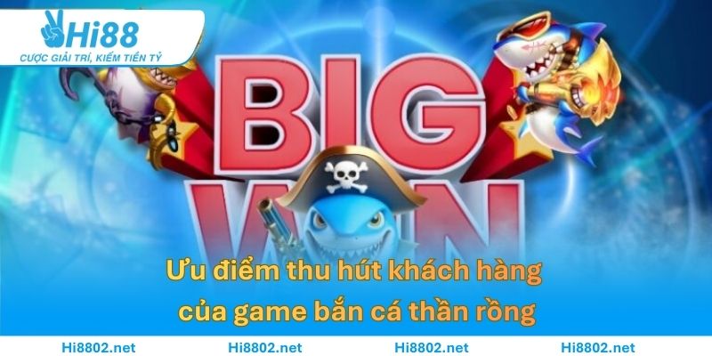 Ưu điểm thu hút khách hàng của game bắn cá thần rồng