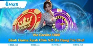 Via Casino Hi88 – Sảnh Game Xanh Chín Với Đa Dạng Trò Chơi
