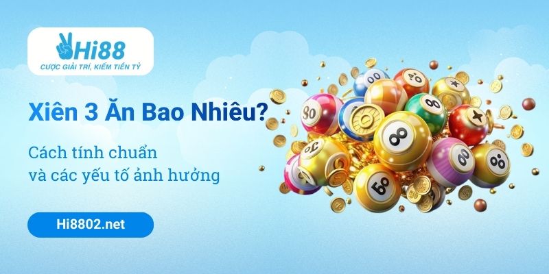 Xiên 3 Ăn Bao Nhiêu? Cách Tính Chuẩn Và Các Yếu Tố Ảnh Hưởng